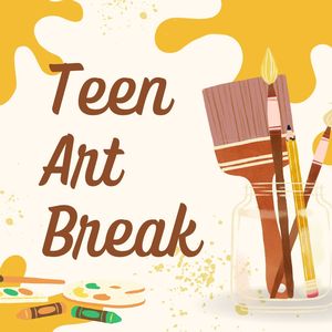 Teen Art Break: TBD Teen Art Break: TBD